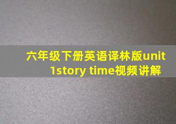 六年级下册英语译林版unit1story time视频讲解